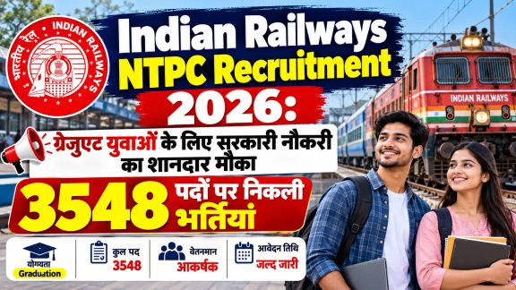 Indian Railways NTPC Recruitment 2026: ग्रेजुएट युवाओं के लिए सरकारी नौकरी का शानदार मौका, 3548 पदों पर निकली भर्तियां